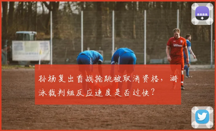 孙杨复出首战抢跳被取消资格，游泳裁判组反应速度是否过快？